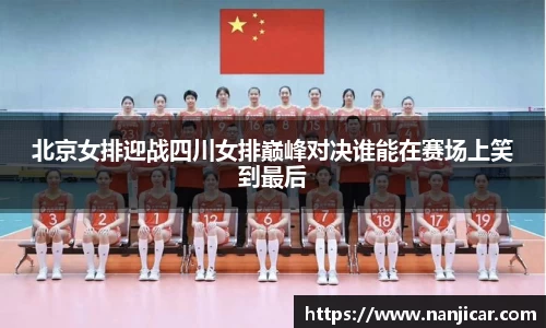 北京女排迎战四川女排巅峰对决谁能在赛场上笑到最后