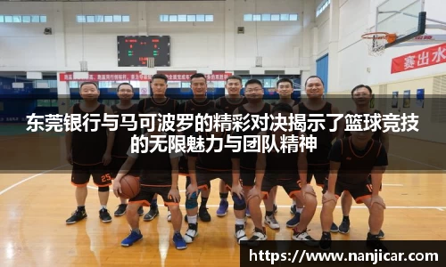 东莞银行与马可波罗的精彩对决揭示了篮球竞技的无限魅力与团队精神