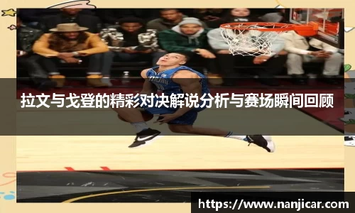 拉文与戈登的精彩对决解说分析与赛场瞬间回顾