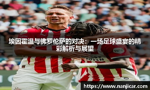 埃因霍温与佛罗伦萨的对决：一场足球盛宴的精彩解析与展望